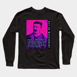 Guy de Maupassant portrait and quote: Solitude is indeed dangerous for a working intelligence. We need to have around us people who think and speak. When we are alone for a long time we people the void with phantoms Long Sleeve T-Shirt